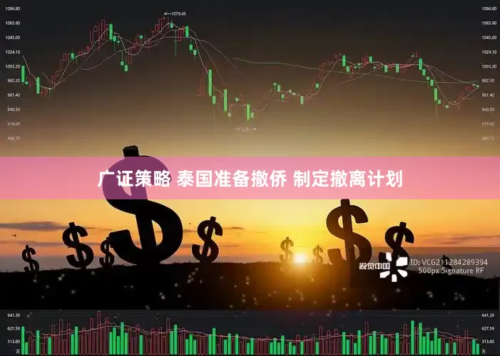 广证策略 泰国准备撤侨 制定撤离计划