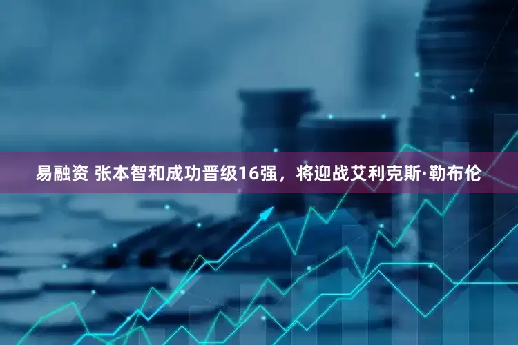 易融资 张本智和成功晋级16强，将迎战艾利克斯·勒布伦
