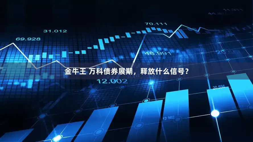 金牛王 万科债券展期，释放什么信号？