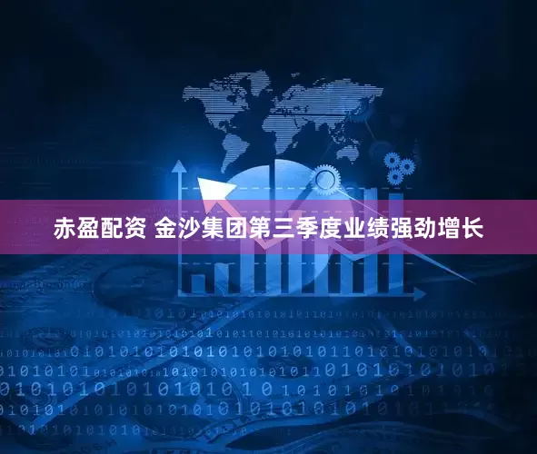赤盈配资 金沙集团第三季度业绩强劲增长